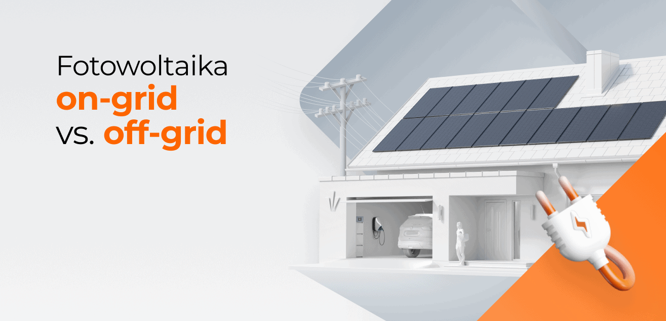 Fotowoltaika off-grid czy on-grid. Co jest bardziej opłacalne, a co możliwe?