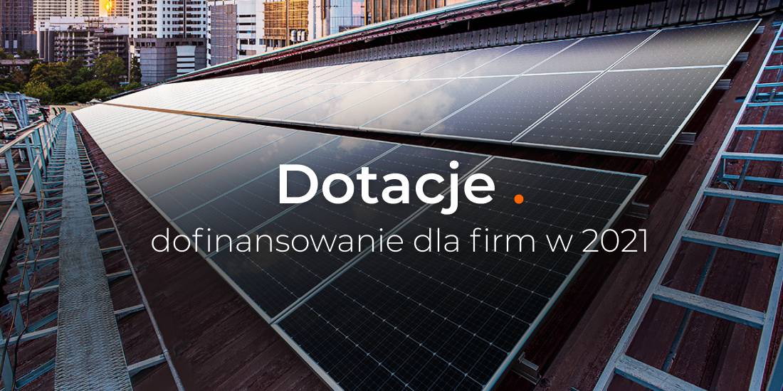 Fotowoltaika dla firm – dotacje 2021