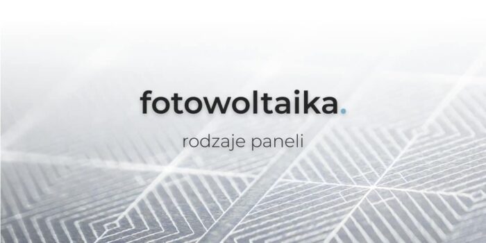 Rodzaje paneli fotowoltaicznych w zasięgu Twojej ręki