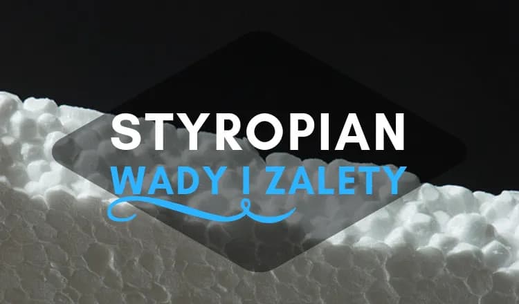 Styropian – na co zwrócić uwagę wybierając ten rodzaj izolacji cieplnej?