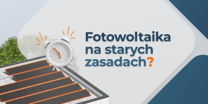 Ostatni dzwonek na fotowoltaikę na starych zasadach!